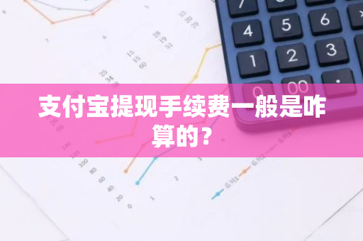 支付宝提现手续费一般是咋算的？