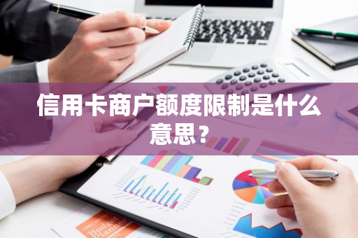 信用卡商户额度限制是什么意思？