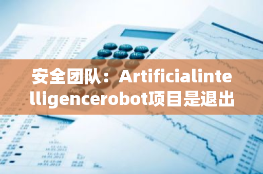 安全团队：Artificialintelligencerobot项目是退出骗局