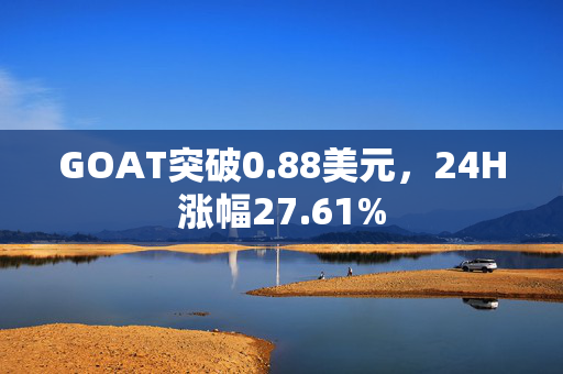 GOAT突破0.88美元，24H涨幅27.61%