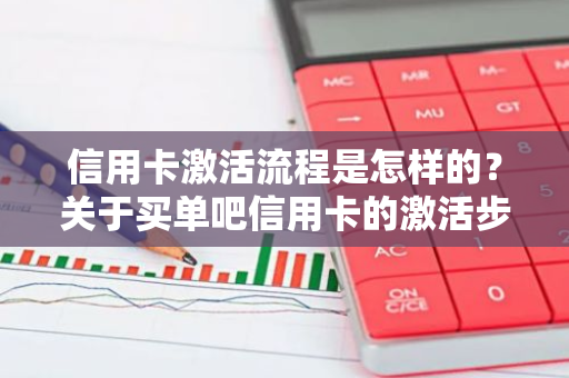 信用卡激活流程是怎样的？关于买单吧信用卡的激活步骤。