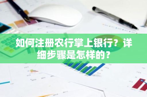 如何注册农行掌上银行？详细步骤是怎样的？