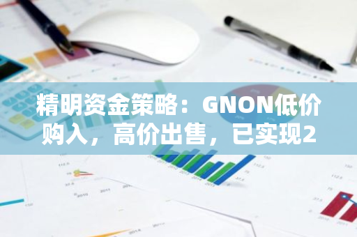 精明资金策略：GNON低价购入，高价出售，已实现265万美元的丰厚利润