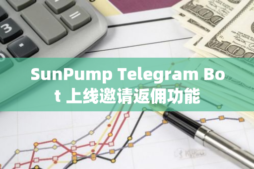 SunPump Telegram Bot 上线邀请返佣功能