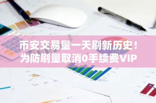 币安交易量一天刷新历史！为防刷量取消0手续费VIP等级统计 安应用程序官网登录