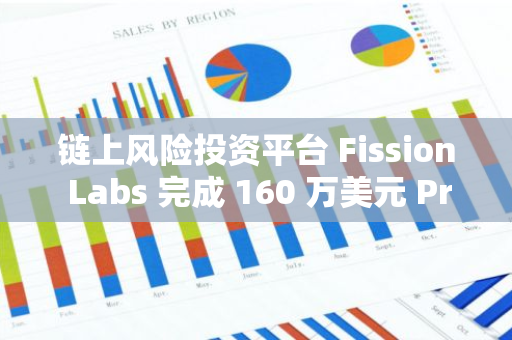 链上风险投资平台 Fission Labs 完成 160 万美元 Pre-Seed 轮融资