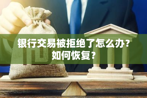 银行交易被拒绝了怎么办？如何恢复？