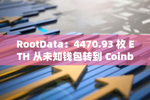 RootData：4470.93 枚 ETH 从未知钱包转到 Coinbase，价值 1077.26 万美元