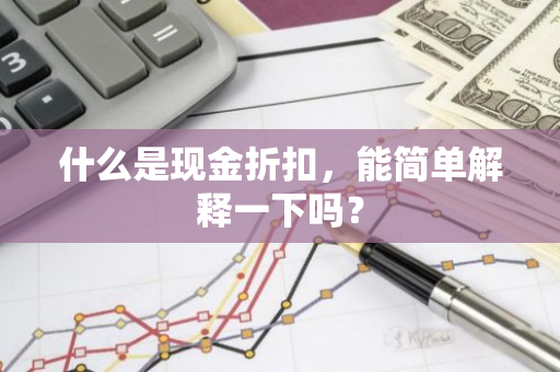 什么是现金折扣，能简单解释一下吗？