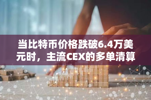 当比特币价格跌破6.4万美元时，主流CEX的多单清算强度将累计达到惊人的4.45亿。