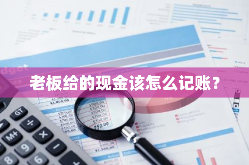 老板给的现金该怎么记账？