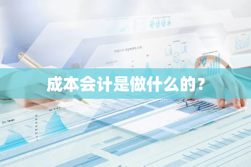 成本会计是做什么的？