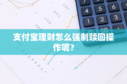 支付宝理财怎么强制赎回操作呢？