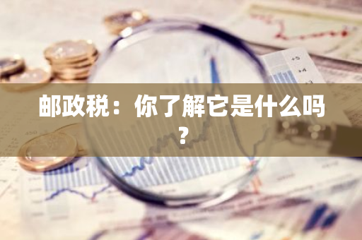 邮政税：你了解它是什么吗？