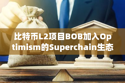 比特币L2项目BOB加入Optimism的Superchain生态，获87万美元资助