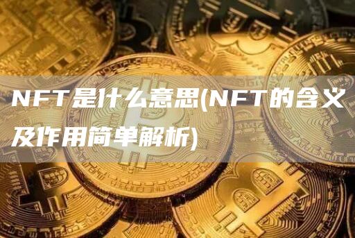 NFT是什么意思 - NFT的含义及作用简单解析