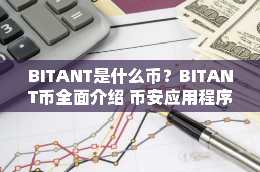 BITANT是什么币？BITANT币全面介绍 币安应用程序的下载安装