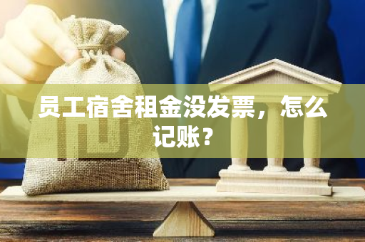 员工宿舍租金没发票，怎么记账？