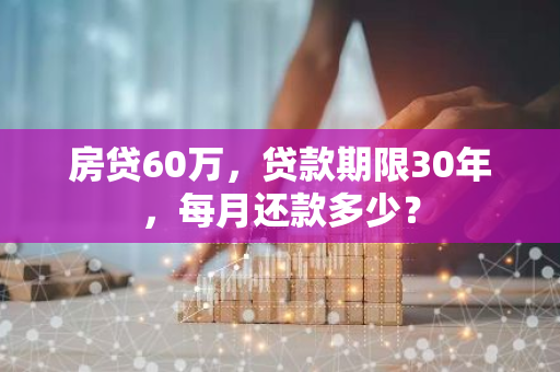 房贷60万，贷款期限30年，每月还款多少？