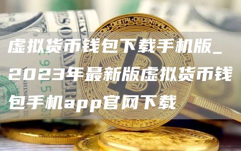 虚拟货币钱包下载手机版_2023年最新版虚拟货币钱包手机app官网下载