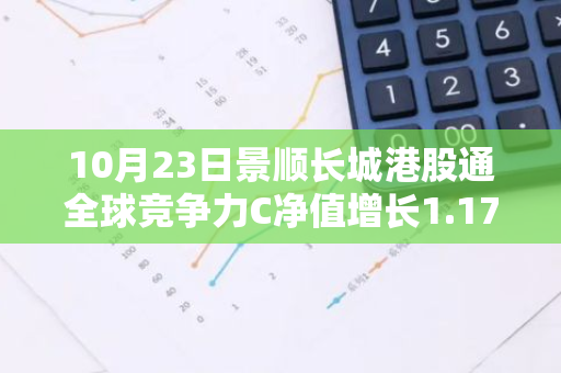 10月23日景顺长城港股通全球竞争力C净值增长1.17%，近1个月累计上涨16.85%