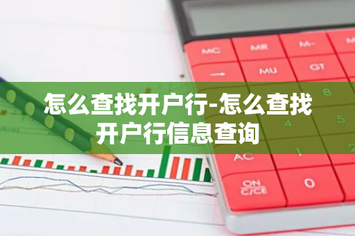 怎么查找开户行-怎么查找开户行信息查询