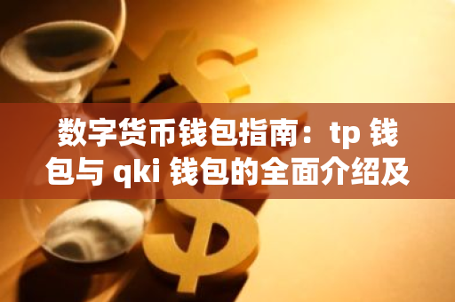 数字货币钱包指南：tp 钱包与 qki 钱包的全面介绍及 so?l 币解析