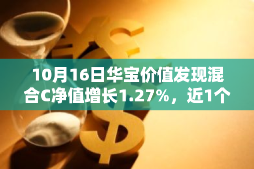 10月16日华宝价值发现混合C净值增长1.27%，近1个月累计上涨24.13%