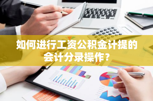 如何进行工资公积金计提的会计分录操作？