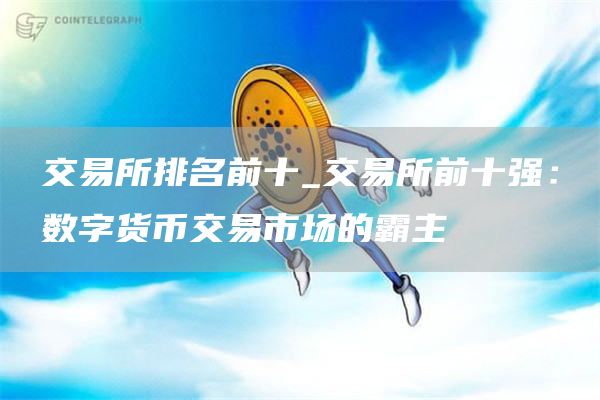 交易所排名前十_交易所前十强：数字货币交易市场的霸主