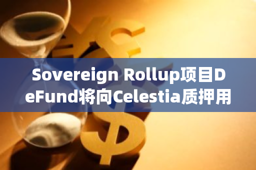 Sovereign Rollup项目DeFund将向Celestia质押用户进行空投