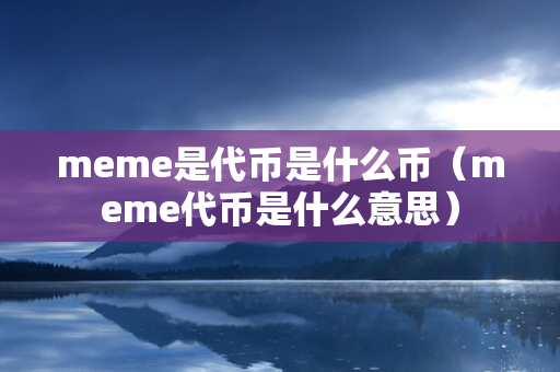 meme是代币是什么币（meme代币是什么意思）