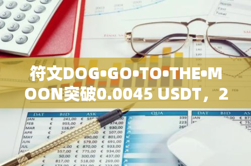 符文DOG•GO•TO•THE•MOON突破0.0045 USDT，24H涨幅21%