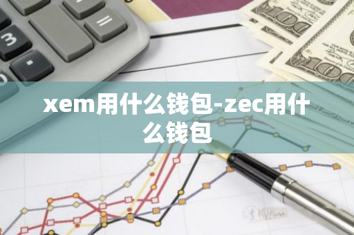 xem用什么钱包-zec用什么钱包