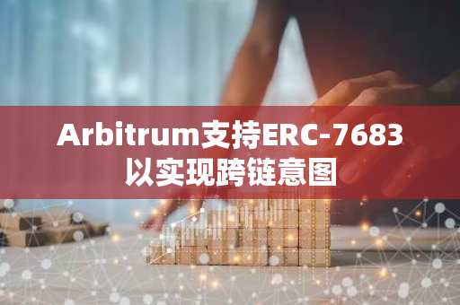 Arbitrum支持ERC-7683以实现跨链意图