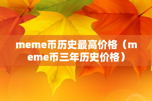 meme币历史最高价格（meme币三年历史价格）