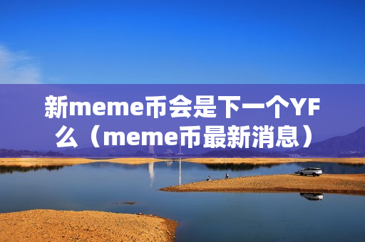 新meme币会是下一个YF么（meme币最新消息）