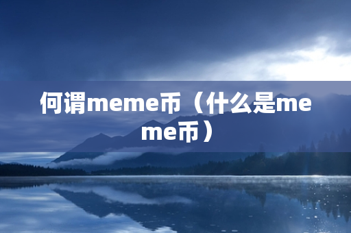 何谓meme币（什么是meme币）