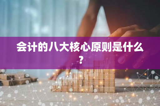 会计的八大核心原则是什么？