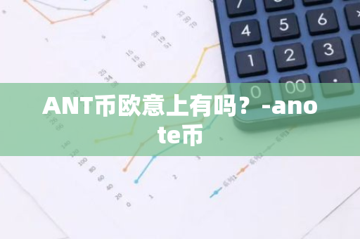 ANT币欧意上有吗？-anote币