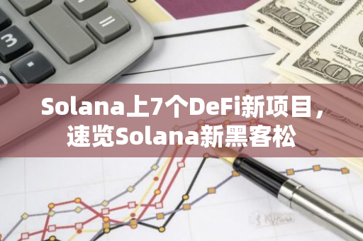 Solana上7个DeFi新项目，速览Solana新黑客松