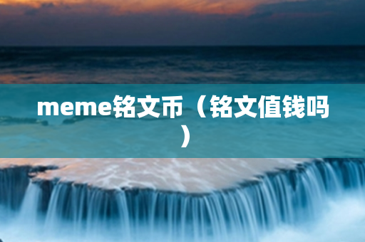 meme铭文币（铭文值钱吗）