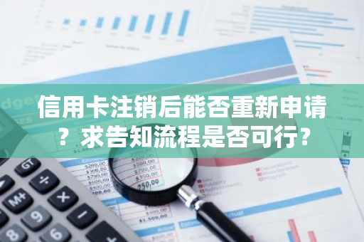 信用卡注销后能否重新申请？求告知流程是否可行？