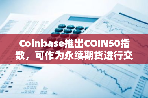 Coinbase推出COIN50指数，可作为永续期货进行交易