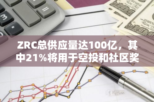 ZRC总供应量达100亿，其中21%将用于空投和社区奖励分配