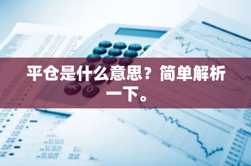 平仓是什么意思？简单解析一下。