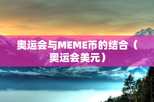 奥运会与MEME币的结合（奥运会美元）