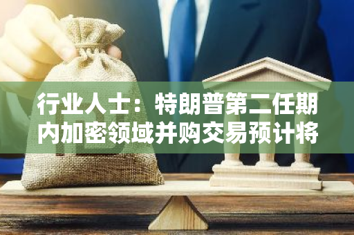 行业人士：特朗普第二任期内加密领域并购交易预计将激增