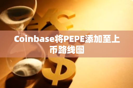 Coinbase将PEPE添加至上币路线图