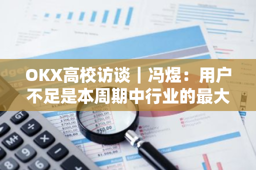 OKX高校访谈｜冯煜：用户不足是本周期中行业的最大瓶颈